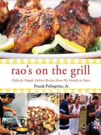 Rao’S On The Grill: Perfectly Simple Italian Recipes From My Family To Yours