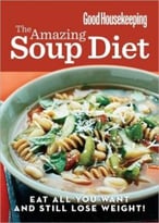The Amazing Soup Diet: Eat All You Want And Still Lose Weight!