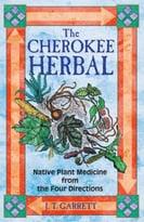 The Cherokee Herbal: Native Plant Medicine From The Four Directions