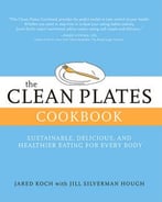 The Clean Plates Cookbook: Sustainable, Delicious, And Healthier Eating For Every Body