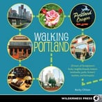 Walking Portland: 30 Tours Of Stumptown’S Funky Neighborhoods, Historic Landmarks, Park Trails, Farmers Markets, And Brewpubs