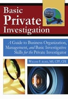 Basic Private Investigation: A Guide To Business Organization, Management, And Basic Investigative Skills For The Private Investigator