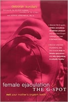 Female Ejaculation And The G-Spot: Not Your Mother’S Orgasm Book!