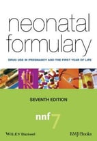Neonatal Formulary: Drug Use In Pregnancy And The First Year Of Life, 7th Edition