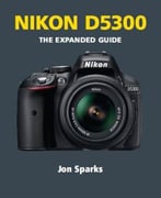 Nikon D5300 – The Expanded Guide