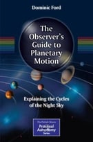 The Observer’S Guide To Planetary Motion: Explaining The Cycles Of The Night Sky