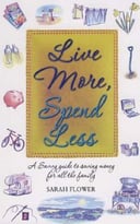 Live More, Spend Less: A Savvy Guide To Saving Money For All The Family