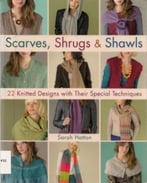 Scarves, Shrugs & Shawls: 22 Knitted Designs With Their Special Techniques