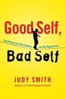 Good Self, Bad Self: Transforming Your Worst Qualities Into Your Biggest Assets