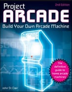 Project Arcade: Build Your Own Arcade Machine, Second Edition