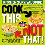Cook This, Not That!: Hundreds Of Quick & Healthy Meals That Can Save You 10, 20, 30 Pounds – Or More!