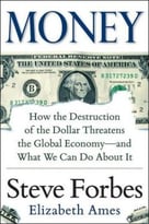 Money: How The Destruction Of The Dollar Threatens The Global Economy – And What We Can Do About It