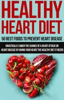 Healthy Heart Diet: 50 Best Foods To Prevent Heart Disease