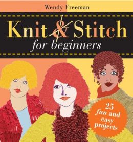 Knit And Stitch For Beginners: 25 Fun & Easy Projects
