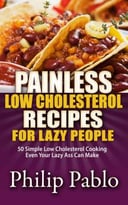 Painless Low Cholesterol Recipes For Lazy People: 50 Simple Low Cholesterol Cooking Even Your Lazy Ass Can Make