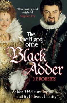 The True History Of The Black Adder: At Last, The Cunning Plan, In All Its Hideous Hilarity