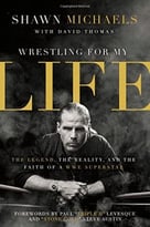 Wrestling For My Life: The Legend, The Reality, And The Faith Of A Wwe Superstar
