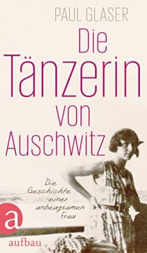 Die Tänzerin Von Auschwitz: Die Geschichte Einer Unbeugsamen Frau