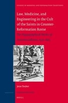 Law, Medicine And Engineering In The Cult Of The Saints In Counter-Reformation Rome