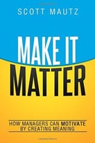 Make It Matter: How Managers Can Motivate