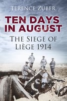 Ten Days In August – The Siege Of Liege 1914