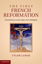 The First French Reformation: Church Reform And The Origins Of The Old Regime