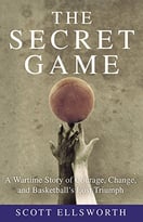 The Secret Game: A Wartime Story Of Courage, Change, And Basketball’S Lost Triumph