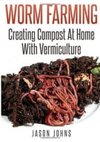 Worm Farming – Creating Compost At Home With Vermiculture
