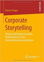Corporate Storytelling: Theorie Und Empirie Narrativer Public Relations In Der Unternehmenskommunikation