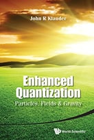 Enhanced Quantization: Particles, Fields And Gravity