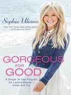 Gorgeous For Good: A Simple 30-Day Program For Lasting Beauty – Inside And Out