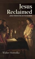 Jesus Reclaimed: Jewish Perspectives On The Nazarene
