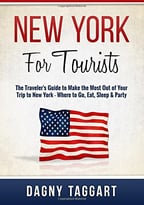 New York: For Tourists – The Traveler’S Guide To Make The Most Out Of Your Trip To New York – Where To Go, Eat, Sleep & Party