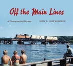 Off The Main Lines: A Photographic Odyssey (Railroads Past And Present)