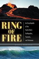 Ring Of Fire: An Encyclopedia Of The Pacific Rim’S Earthquakes, Tsunamis, And Volcanoes