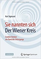 Sie Nannten Sich Der Wiener Kreis: Exaktes Denken Am Rand Des Untergangs