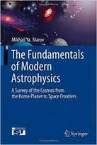 The Fundamentals Of Modern Astrophysics: A Survey Of The Cosmos From The Home Planet To Space Frontiers