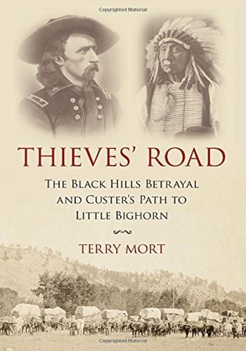 Thieves’ Road: The Black Hills Betrayal And Custer’S Path To Little Bighorn