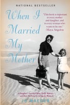 When I Married My Mother: A Daughter’S Search For What Really Matters – And How She Found It Caring For Mama Jo