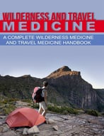 Wilderness And Travel Medicine: A Complete Wilderness Medicine And Travel Medicine Handbook