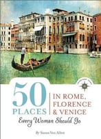 50 Places In Rome, Florence And Venice Every Woman Should Go