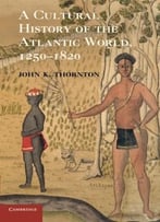 A Cultural History Of The Atlantic World, 1250-1820