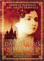 A Very Dangerous Woman: The Lives, Loves And Lies Of Russia’S Most Seductive Spy