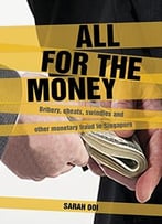 All For The Money: Bribery, Cheats, Swindles And Other Monetary Fraud In Singapore