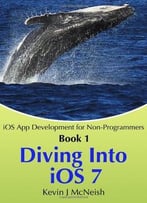 Book 1: Diving In – Ios 7 App Development For Non-Programmers Series