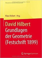 David Hilbert: Grundlagen Der Geometrie (Festschrift 1899) (Klassische Texte Der Wissenschaft)