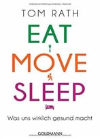 Eat, Move, Sleep: Was Uns Wirklich Gesund Macht