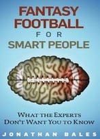 Fantasy Football For Smart People: What The Experts Don’T Want You To Know