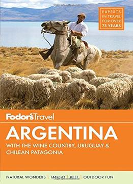 Fodor’S Argentina: With The Wine Country, Uruguay & Chilean Patagonia