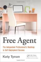 Free Agent: The Independent Professional’S Roadmap To Self-Employment Success